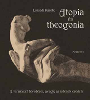 Lozsdi Kroly - Atopia s theogonia - A termszet tvedsei, avagy az istenek eredete