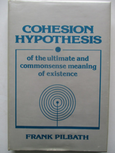 Frank Pilbath - Cohesion hypothesis of the ultimate and commonsense meaning of existence