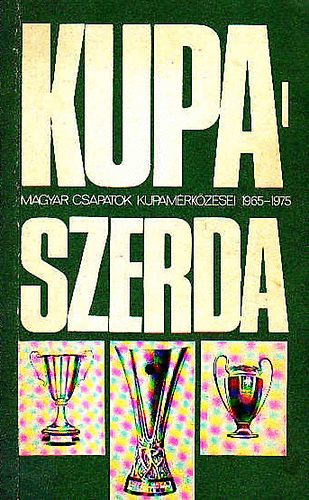 Nagy B�la - Kupaszerda- Magyar csapatok kupam�rk�z�sei 1965-1975