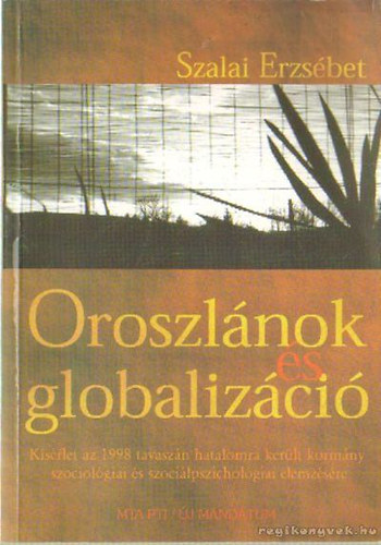 Szalai Erzsbet - Oroszlnok s globalizci - KSRLET AZ 1998 TAVASZN HATALOMRA KERLT KORMNY SZOCIOLGIAI S SZOCILPSZICHOLGIAI ELEMZSRE