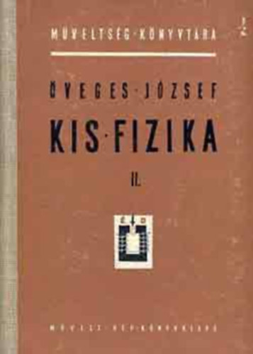 Szerz� �veges J�zsef Grafikus K�d�r Lajos T�rs Tibor - Kis fizika II. Elektromoss�gtan/Elektromos sug�rz�sok/Atomfizika