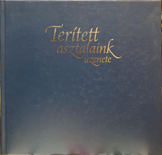 Szeleczky Ildik  (koncepci s szerk.) - Tertett asztalaink zenete - Tjak, korok, jeles napok s htkznapok asztalai