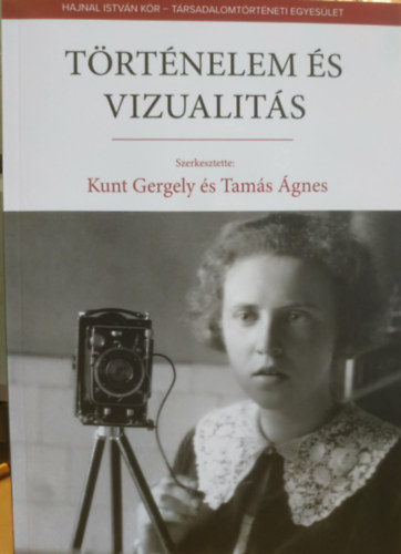 Tamás Ágnes Kunt Gergely - Történelem és vizualitás - Hajnal István Kör - Társadalomtörténeti Egyesület