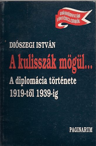 Diszegi Istvn - A kulisszk mgl... A diplomcia trtnete 1919-tl 1939-ig