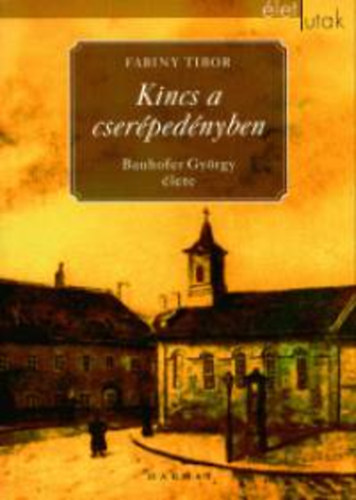 Id. Fabiny Tibor - Kincs a cser�ped�nyben (Bauhofer Gy�rgy �lete 1806-1864)