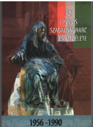 Kiss G�bor Ferenc, Zakar P�ter D�b�r Andr�s - Az 1956-os szabads�gharc �s ut��lete 1956-1990