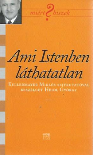 Heidl Gy�rgy - Ami Istenben l�thatatlan - Kellermayer Mikl�s sejtkutat�val besz�lget Heidl Gy�rgy