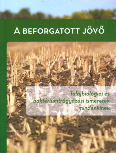 Kertes G�bor - A beforgatott j�v� - Talajbiol�giai �s bakt�riumtr�gy�z�si ismeretek mindenkinek