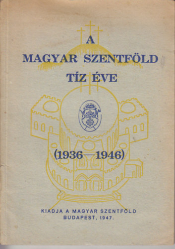 A magyar szentföld tíz éve (1936-1946)