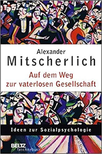 Alexander Mitscherlich - Aud dem Weg zur vaterlosen Gesellschaft. Ideen zur Sozialpsychologie