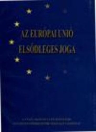Igazs�g�gyi Mininszt�rium  (szerk.) - Az Eur�pai Uni� els�dleges joga