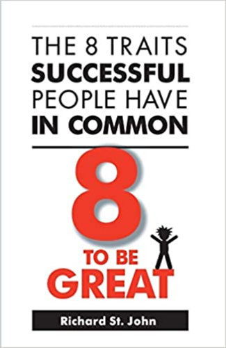 Richard St. John - 8 to be Great: The 8 Traits Successful People Have in Common