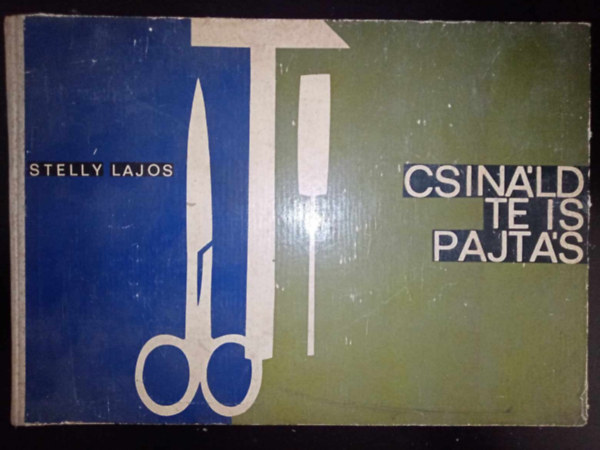 Sarkadi L�szl�  Stelly Lajos (szerk.) - Csin�ld te is pajt�s - K�zimunkagy�jtem�ny 10-14 �ves gyermekeknek (Lemezpap�r / Faanyagok / F�manyagok / Textilf�l�k / B�r �s m�anyagok / �veg / A lak�sban / A h�z k�r�l / Egyszer� m�szaki elj�r�sok / Figur�k / Szersz�mok kar