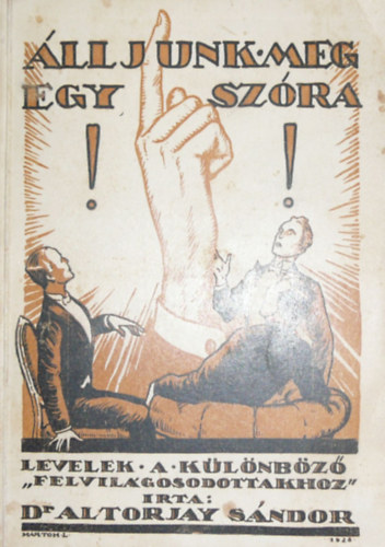 Altorjay S�ndor dr. - �lljunk meg egy sz�ra! - Levelek a k�l�nb�z� felvil�gosodottakhoz