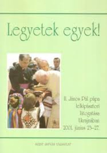 Fordtotta Dr. Dis Istvn - Legyetek egyek! II. Jnos Pl Ppa lelkipsztori ltogatsa Ukrajnban