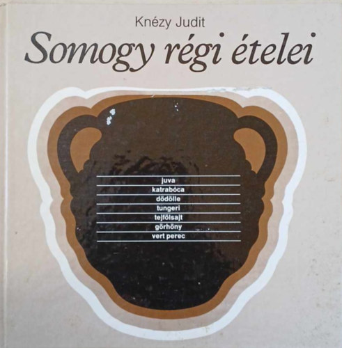 Szerk.: Aranyossy Árpád, Graf.: Urai Erika Knézy Judit - Somogy régi ételei (Juva, Katrabóca, Dödölle, Tungeri, Tejfölsat, Görhöny, Vert perec...) (Saját képpel)