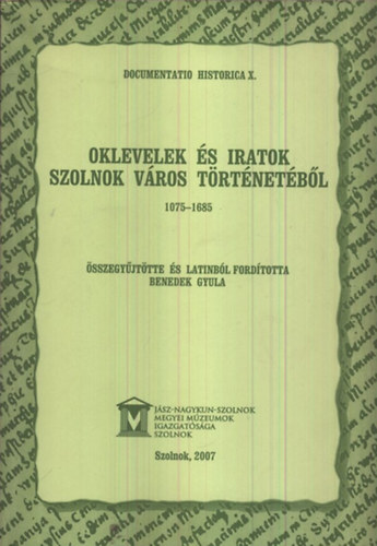 Benedek Gyula  (szerk.) - Oklevelek s iratok Szolnok vros trtnetbl 1075-1685