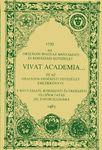 Bak Kroly Dr.  (fszerk.) - Vivat academia... (Az Orszgos Magyar Bnyszati s Kohszati Egyeslet s az Orszgos Erdszeti Egyeslet emlkknyve 1735-1985.)
