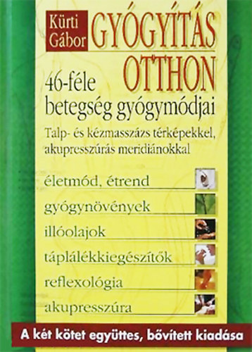 Kürti Gábor - Gyógyítás otthon - 46-féle betegség gyógymódjai, Talp- és kézmasszázs térképekkel, akupresszúrás meridiánokkal (A két kötet együttes, bővített kiadása)