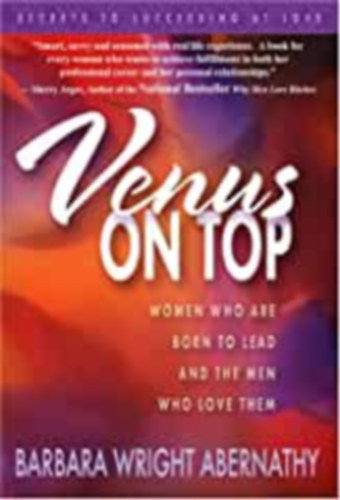 Barbara Wright Abernathy - Venus on Top: Women who are Born to Lead and the Men who Love Them ("Nk, akik vezetsre szlettek, s a frfiak, akik szeretik ket" angol nyelven)