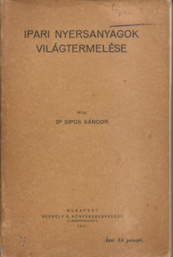 Dr. Sipos Sndor - IPARI NYERSANYAGOK VILGTERMELSE 1941