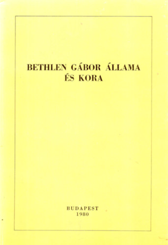 Kovcs Klmn  (szerk.) - Bethlen Gbor llama s kora (Bethlen bibliogrfia 1613-1980)