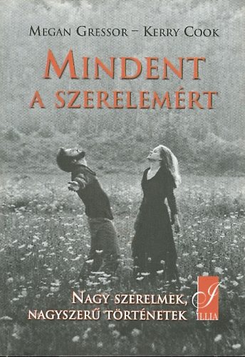 Megan Gressor; Kerry Cook - Mindent a szerelemért (Nagy szerelmek, nagyszerű történetek)