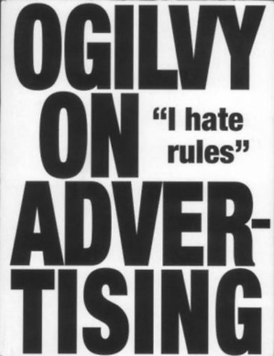 David Ogilvy - Ogilvy on Advertising "I hate rules"