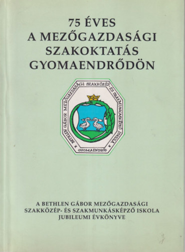 Urbn Vince - 75 ves a mezgazdasgi szakoktats Gyomaendrdn 1922-1997 - A Bethlen Gbor Mezgazdasgi Szakkzp- s Szakmunkskpz Iskola Jubileumi vknyve