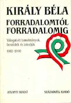 Király Béla - Forradalomtól forradalomig (válogatott tanulmányok, beszédek és int.)