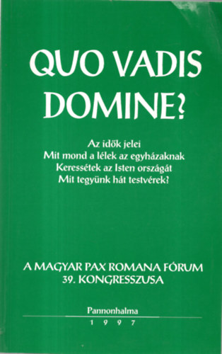 Neubauer Ir�n, Sz�ll�ssy �gnes Bulkain� �d�mosi Margit - Quo Vadis Domine? Pax Romana Kongresszus 1997