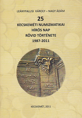 Leányfalusi Károly-Nagy Ádám - 25 Kecskeméti Numizmatikai Hírös Nap rövid története 1987-2011.