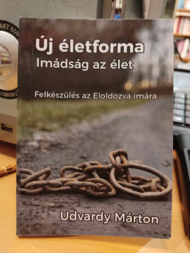 Udvardy Mrton - j letforma: Imdsg az let - Felkszls az Eloldozva imra (Szent Imre rksge kisknyvtr 29.)