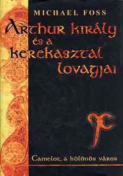 Michael Foss - Arthur kir�ly �s a kerekasztal lovagjai