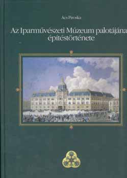 �cs Piroska - Az Iparm�v�szeti M�zeum palot�j�nak �p�t�st�rt�nete