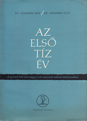 Dr. Hermann Alice; dr. Hermann Imre - Az első tíz év: A gyermek lelki élete magyar írók, művészek, tudósok önéletrajzában