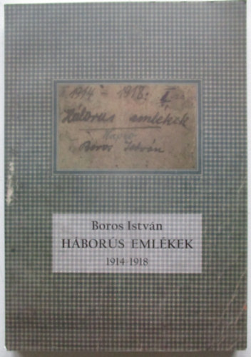 Boros Istv�n - Boros Istv�n �lete �s a vil�gh�bor� eml�ke 1914-1918 (H�bor�s eml�kek)