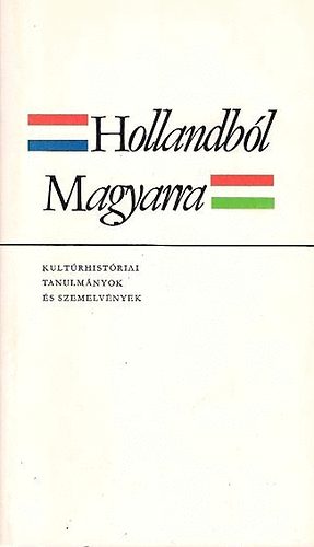 Bernth Istvn  (szerk.) - Hollandbl Magyarra... - Kultrhistriai tanulmnyok s szemelvnyek