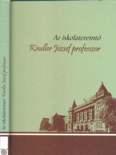 Erdsi Gyula-Kdr Katalin  (szerk.) - Az iskolateremt Kindler Jzsef professzor