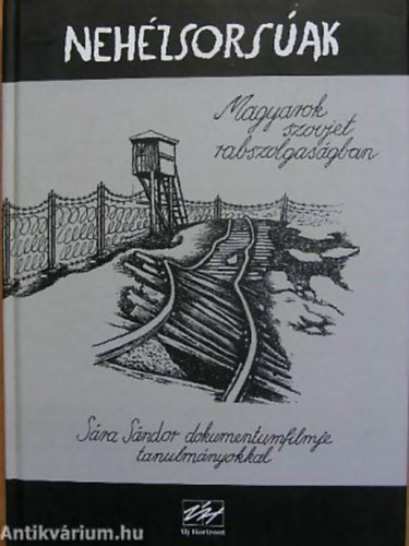 Tál Gizella - Raffai István - Nehézsorsúak MAGYAROK SZOVJET RABSZOLGASÁGBAN/SÁRA SÁNDOR DOKUMENTUMFILMJE TANULMÁNYOKKAL/GULAG-TÚLÉLŐK VALLOMÁSAI