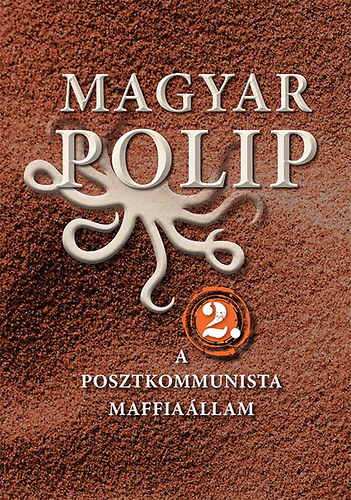 Magyar polip 2. - A posztkommunista maffia�llam
