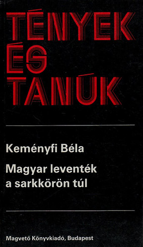 Kem�nyfi B�la - Magyar levent�k a sarkk�r�n t�l (T�nyek �s tan�k)