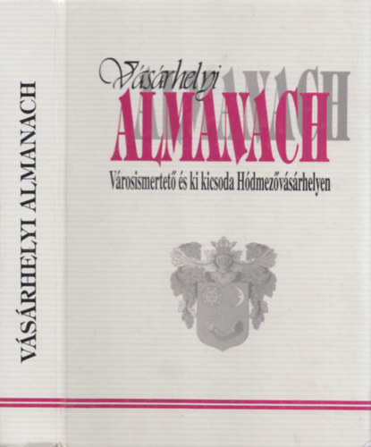 K�szegfalvi Ferenc; D�m�t�r J�nos dr.; Somodi Istv�n; Majt�nyin� T�ri Katalin - V�s�rhelyi Almanach - V�rosismertet� �s ki kicsoda H�dmez�v�s�rhelyen 1997