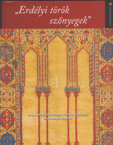 Pásztor Emese - Erdélyi török szőnyegek (az Iparművészeti Múzeum 1914. évi kiállításán és a források tükrében)