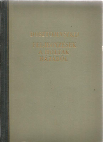 Fjodor Mihajlovics Dosztojevszkij - Feljegyzsek a holtak hzbl