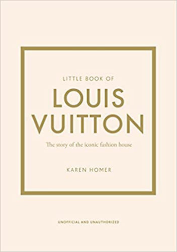 Karen Homer - Little Book of Louis Vuitton - The Story of the Iconic Fashion House