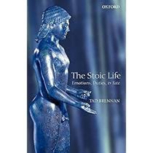 Tad Brennan - The Stoic Life: Emotions, Duties, and Fate