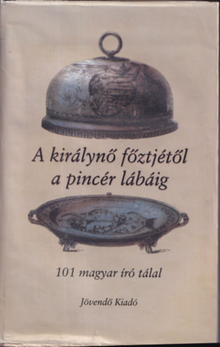 Alexander Brody ; Nem�nyi Zsolt (szerk.) - A kir�lyn� f�ztj�t�l a pinc�r l�b�ig - 101 magyar �r� t�lal