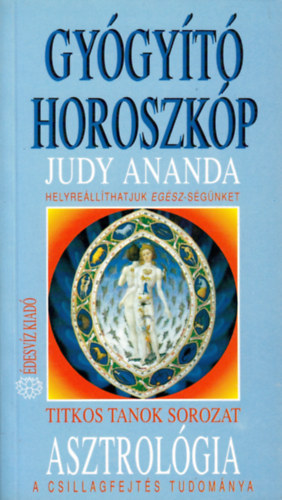 Judy Ananda - Gygyt horoszkp - Asztrolgia - A csillagfejts tudomnya - Helyrellthatjuk az egsz-sgnket