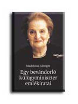 Madeleine Albright - Egy bevndorl klgyminiszter emlkiratai